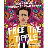 Free the Tipple: Kickass Cocktails Inspired by Iconic Women (Revised Ed.)