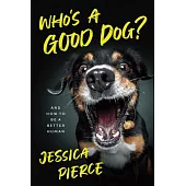 Who’s a Good Dog?: And How to Be a Better Human