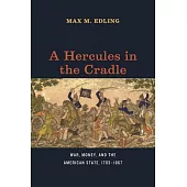 A Hercules in the Cradle: War, Money, and the American State, 1783-1867