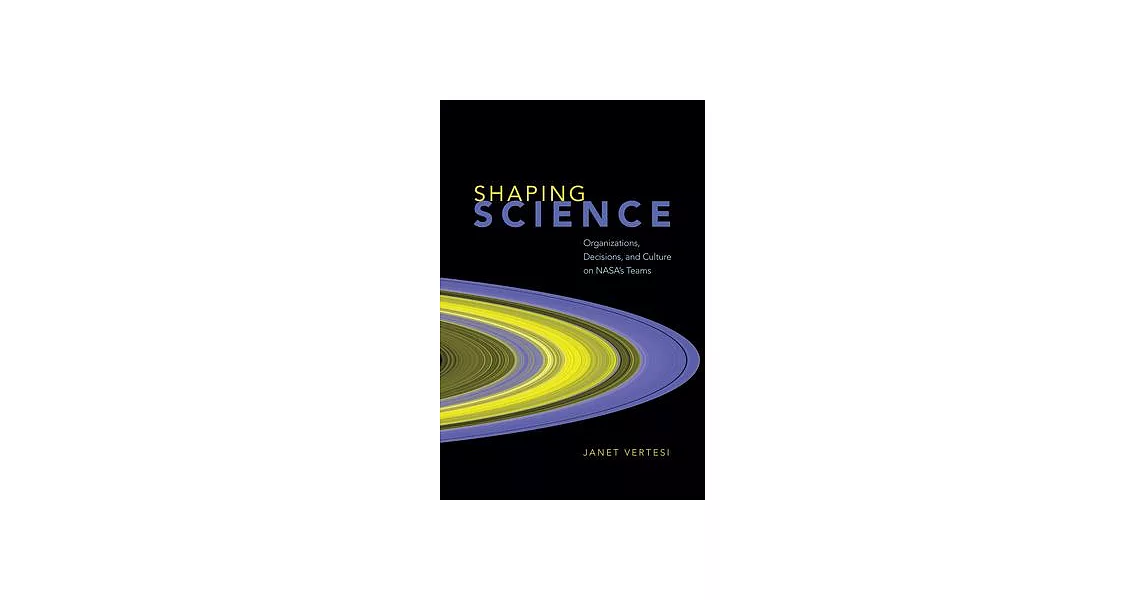 Shaping Science: Organizations, Decisions, and Culture on Nasa’s Teams | 拾書所