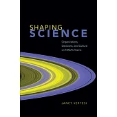 Shaping Science: Organizations, Decisions, and Culture on Nasa’s Teams