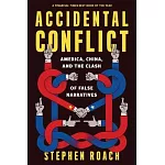 Accidental Conflict: America, China, and the Clash of False Narratives