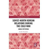 Soviet-North Korean Relations During the Cold War: Unruly Offspring