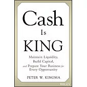 Cash Is King: Maintain Liquidity, Build Capital, and Prepare Your Business for Every Opportunity