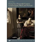 Poems by a Sixteenth-Century Gentlewoman, Maid, and Servant: Volume 102