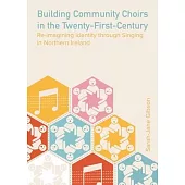 Building Community Choirs in the Twenty-First-Century: Re-Imagining Identity Through Singing in Northern Ireland