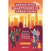 Ageing with Smartphones in Urban China: From the Cultural to the Digital Revolution in Shanghai