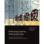 Performing Captivity, Performing Escape: Cabarets and Plays from the Terezín/Theresienstadt Ghetto