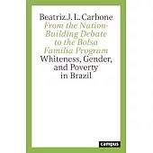 From the Nation-Building Debate to the Bolsa Família Program: Whiteness, Gender, and Poverty in Brazil