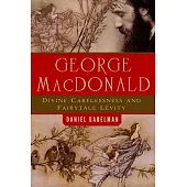 George MacDonald: Divine Carelessness and Fairytale Levity