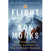 Flight of the Bon Monks: War, Persecution, and the Salvation of Tibet’s Oldest Religion