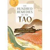 The Hundred Remedies of the Tao: Spiritual Wisdom for Interesting Times