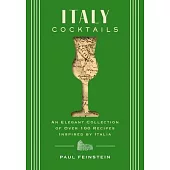 Italy Cocktails: An Elegant Collection of Over 100 Recipes Inspired by Italia