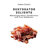 Dehydrator Delights: Maximizing Flavor and Nutrition with Your Dehydrator