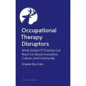 Occupational Therapy Disruptors: What Global OT Practice Can Teach Us about Innovation, Culture, and Community