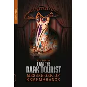 I Am the Dark Tourist: Messenger of Remembrance