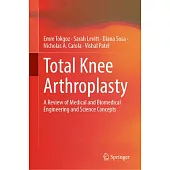 Total Knee Arthroplasty: A Review of Medical and Biomedical Engineering and Science Concepts