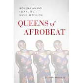 Queens of Afrobeat: Women, Play, and Fela Kuti’s Music Rebellion