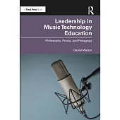 Leadership in Music Technology Education: Philosophy, Praxis, and Pedagogy