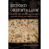 Beyond Orientalism: Ahmad Ibn Qasim Al-Hajari Between Europe and North Africa