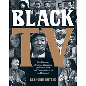 Black TV: Five Decades of Groundbreaking Television from Soul Train to Black-Ish and Beyond