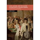 Luck, Leisure, and the Casino in Nineteenth-Century Europe: A Cultural History of Gambling