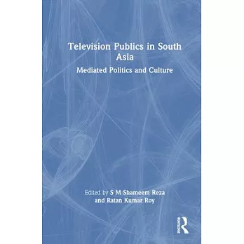 Television Publics in South Asia: Mediated Politics and Culture