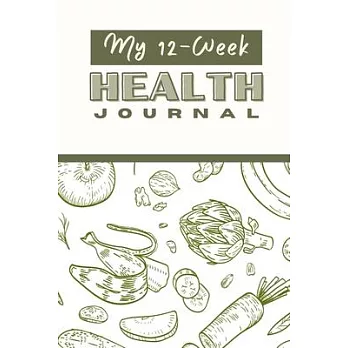 My 12 Week Health Journal: A Comprehensive Health Journal for Tracking Your Progress, Setting Goals, and Achieving Optimal Wellness through Exerc