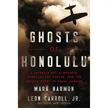 Ghosts of Honolulu : a Japanese spy, a Japanese American spy hunter, and the untold story of Pearl Harbor /