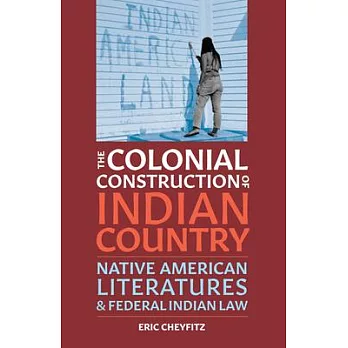 The Colonial Construction of Indian Country: Native American Literatures and Federal Indian Law