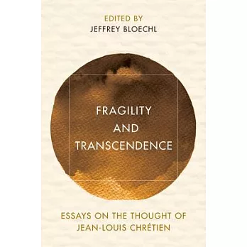 Fragility and Transcendence: Essays on the Thought of Jean-Louis Chrétien