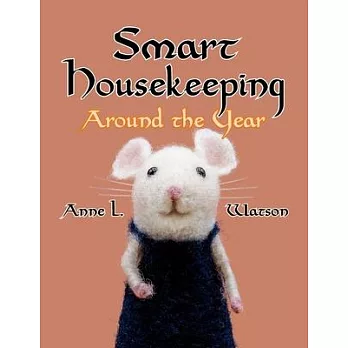 Smart Housekeeping Around the Year: An Almanac of Cleaning, Organizing, Decluttering, Furnishing, Maintaining, and Managing Your Home, With Tips for E
