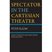 Spectator in the Cartesian Theater: Where Theories of Mind Went Wrong Since Descartes