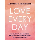 Love Every Day: 365 Relational Self Awareness Practices to Help Your Relationship Heal, Grow, and Thrive