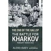 End of the Gallop: The Battle for Kharkov February-March 1943