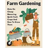 Farm Gardening: Hints On Cheap Manuring Quick Cash Crops And How To Grow Them