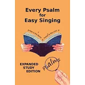 Every Psalm for Easy Singing: Expanded Study Edition. A translation for singing arranged in daily portions with Textual and Exegetical Notes on the