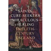 Saints, Cure-Seekers and Miraculous Healing in Twelfth-Century England