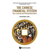Chinese Financial System, The: Sino-Centricity and Orchestrated Control