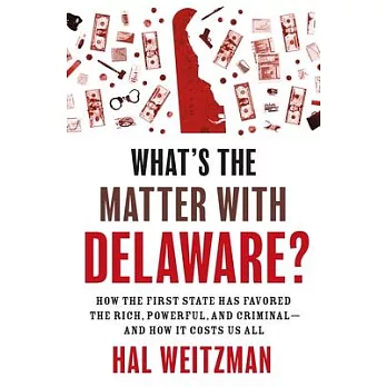 What’s the Matter with Delaware?: How the First State Has Favored the Rich, Powerful, and Criminal--And How It Costs Us All