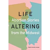 Life-Altering: Abortion Stories from the Midwest