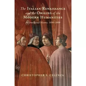 The Italian Renaissance and the Origins of the Modern Humanities: An Intellectual History, 1400-1800