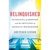 Relinquished: The Politics of Adoption and the Privilege of American Motherhood
