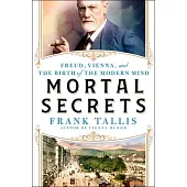 Mortal Secrets: Freud, Vienna, and the Birth of the Modern Mind