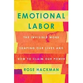 Emotional Labor: The Invisible Work Shaping Our Lives and How to Claim Our Power