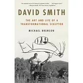 David Smith: The Art and Life of a Transformational Sculptor