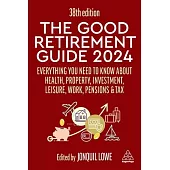 The Good Retirement Guide 2024: Everything You Need to Know about Health, Property, Investment, Leisure, Work, Pensions and Tax
