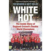 White Hot: The Inside Story of England Cricket’s Double World Champions