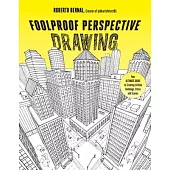 Foolproof Perspective Drawing: Your Ultimate Guide to Creating Lifelike Buildings, Cities and Scenes