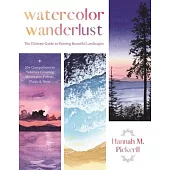 Watercolor Wanderlust: A Beginner’s Guide to Painting Beautiful Landscapes Including Majestic Mountains, Striking Seascapes, Rolling Plains a